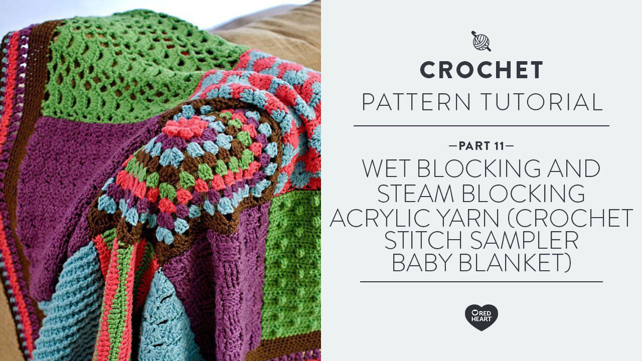 Wet Blocking and Steam Blocking Acrylic Yarn (Crochet Stitch Sampler Baby  Blanket #11) | Yarnspirations
